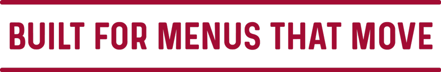 Built For Menus That Move Built for Menus that Move