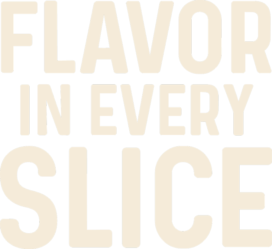 Flavor In Every Slice Flavor in Every Slice